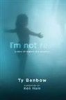 Ty Benbow - I'm Not Real: A Story of Neglect and Adoption
