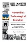 Jr. P. E. Raymond C. Watson, Jr. Ph. D. Watson, Jr. Ph. D. P. E. Raymond C. Watson - Huntsville's Technological Evolution