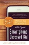 Jonathan Mckee, Jonathan R. Mckee - 52 Ways to Connect with Your Smartphone Obsessed Kid: How to Engage with Kids Who Can't Seem to Pry Their Eyes from Their Devices!