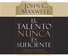 John C. Maxwell, John Ortberg - El Talento Nunca Es Suficiente (Talent Is Never Enough) (Hörbuch)
