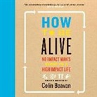 Colin Beavan, Colin Beavan - How to Be Alive: A Guide to the Kind of Happiness That Helps the World (Audio book)