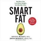 Jonny Bowden, Jonny Bowden Cns, Jonny Bowden Phd Cns, Steven Masley M. D., Steven Masley MD, Md... - Smart Fat: Eat More Fat. Lose More Weight. Get Healthy Now (Hörbuch)