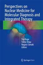 Yuji Kuge, Tohr Shiga, Tohru Shiga, Nagara Tamaki - Perspectives on Nuclear Medicine for Molecular Diagnosis and Integrated Therapy