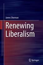 James A Sherman, James A. Sherman - Renewing Liberalism