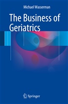 Michael Wasserman - The Business of Geriatrics