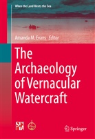 Amanda Evans, Amanda M. Evans, Amand M Evans, Amanda M Evans - The Archaeology of Vernacular Watercraft