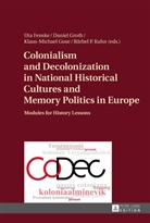 Uta Fenske, Daniel Groth, Klaus-Michael Guse, Uta Fenske, Daniel Groth, Klaus-Michael Guse... - Colonialism and Decolonization in National Historical Cultures and Memory Politics in Europe