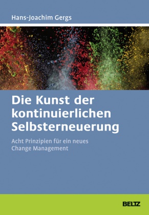 Hans-Joachim Gergs - Die Kunst der kontinuierlichen Selbsterneuerung - Acht Prinzipien für ein neues Change Management. Mit Online-Materialien. Zugangscode im Buch