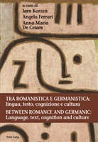 Anna-Maria De Cesare, Angela Ferrari, Iorn Korzen, Iørn Korzen - Tra romanistica e germanistica: lingua, testo, cognizione e cultura / Between Romance and Germanic: Language, text, cognition and culture