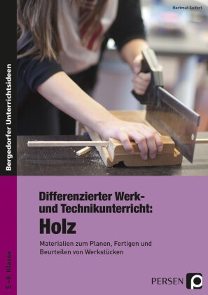 Hartmut,  Seifer, Hartmit Seifert, Hartmut Seifert - Differenzierter Werk- und Technikunterricht: Holz - Materialien zum Planen, Fertigen und Beurteilen von Werkstücken (5. bis 8. Klasse)