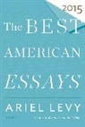 Robert Atwan, Atwan, Robert Atwan, Arie Levy, Ariel Levy - The Best American Essays 2015