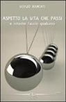 Sergio Rancati - Aspetto la vita che passi e intanto faccio qualcosa