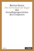 Bettina Heintz - Die Herrschaft der Regel - Zur Grundlagengeschichte des Computers. Diss.