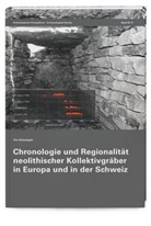 Urs Schwegler - Chronologie und Regionalität neolithischer Kollektivgräber in Europa und in der Schweiz