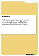 Nicola Koch - Performanceunterschiede zwischen konventionellen und nachhaltigen Investmentfonds. Kritische Analyse
