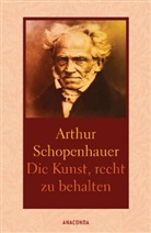 Arthur Schopenhauer - Die Kunst, recht zu behalten. In achtunddreißig Kunstgriffen dargestellt