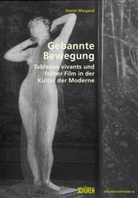 Daniel Wiegand - Gebannte Bewegung. Tableaux vivants und früher Film in der Kultur der Moderne