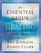 Randy Clark, Bill Johnson, Pastor Bill Johnson - The Essential Guide to Healing Workbook – Equipping All Christians to Pray for the Sick
