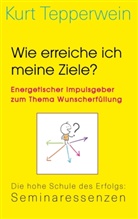 Kurt Tepperwein - Wie erreiche ich meine Ziele? - Energetischer Impulsgeber zum Thema Wunscherfüllung