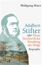 Wolfgang Matz, Wolfgang (Dr.) Matz - Adalbert Stifter oder Diese fürchterliche Wendung der Dinge