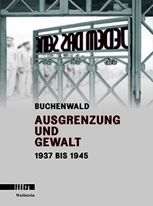 Volkhard Knigge, Michael Löffelsender, Rikola-Gunna Lüttgenau, Rikola-Gunnar Lüttgenau, Stein, … - Buchenwald Ausgrenzung und Gewalt 1937 bis 1945. Der Katalog zur neuen Dauerausstellung in der Gedenkstätte Buchenwald