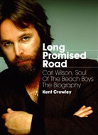 Kent Crowley - Long Promised Road: Carl Wilson, Soul of the Beach Boys - The Biography.