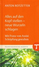 Anton Rotzetter - Alles auf den Kopf stellen - neue Wurzeln schlagen
