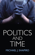 Michael J Shapiro, Michael J. Shapiro, Shapiro Michael J. - Politics and Time