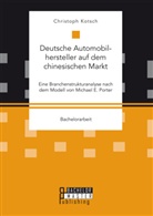 Christoph Kotsch - Deutsche Automobilhersteller auf dem chinesischen Markt: Eine Branchenstrukturanalyse nach dem Modell von Michael E. Porter