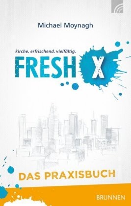 Michael Moynagh,  Moynagh  Michael - Fresh X - das Praxisbuch - kirche. erfrischenk. vielfältig