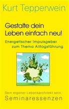 Kurt Tepperwein - Gestalte dein Leben einfach neu! - Energetischer Impulsgeber zum Thema Alltagsführung