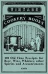 Anon, Anon. - 101 Old Time Receipts for Beer, Wine, Whiskey, other Spirits and Accoutrements