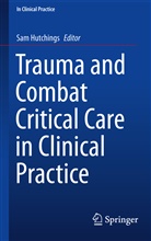 Sa D Hutchings, Sam D Hutchings, Sam Hutchings, Sam D. Hutchings - Trauma and Combat Critical Care in Clinical Practice