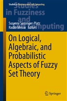 Mesiar, Mesiar, Radko Mesiar, Susann Saminger-Platz, Susanne Saminger-Platz - On Logical, Algebraic, and Probabilistic Aspects of Fuzzy Set Theory