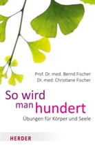Bern Fischer, Bernd Fischer, Bernd (Prof. Dr. med. Fischer, Bernd (Prof. Dr. med.) Fischer, Christian Fischer, Christiane Fischer - So wird man hundert
