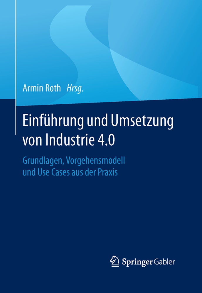 Armi Roth, Armin Roth - Einführung und Umsetzung von Industrie 4.0 - Grundlagen, Vorgehensmodell und Use Cases aus der Praxis