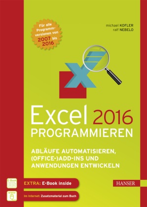 Michae Kofler, Michael Kofler, Ral Nebelo, Ralf Nebelo - Excel 2016 programmieren - Abläufe automatisieren, (Office-)Add-ins und Anwendungen entwickeln. Für alle Programmversionen von 2007 bis 2016. Im Internet: Zusatzmaterial zum Buch. Extra E-Book inside