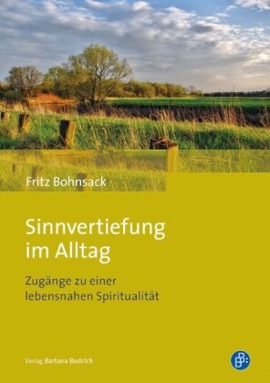 Fritz Bohnsack - Sinnvertiefung im Alltag Zugänge zu einer lebensnahen Spiritualität