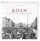 Wolfram Hagspiel - Köln in Fotografien aus der Kaiserzeit