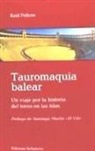 Raúl Felices Pérez - Tauromaquia balear : un viaje por la historia del toreo en las islas