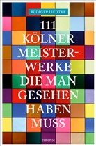 Rüdiger Liedtke - 111 Kölner Meisterwerke, die man gesehen haben muss