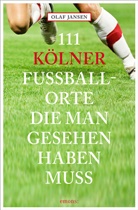 Olaf Jansen - 111 Kölner Fussballorte, die man gesehen haben muss