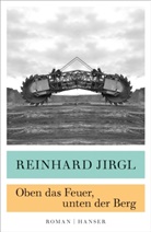 Reinhard Jirgl - Oben das Feuer, unten der Berg