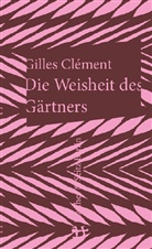 Gilles Clément, Brita Reimers - Die Weisheit des Gärtners