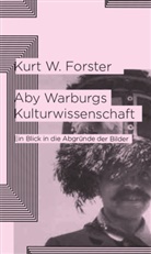 Kurt W Forster, Kurt W. Forster, Prof. Dr. Kurt W. Forster - Aby Warburgs Kulturwissenschaft