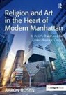 Aaron Rosen, Aaron (EDT) Rosen, Aaron Rosen, Rosen Aaron - Religion and Art in the Heart of Modern Manhattan