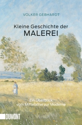 Volker Gebhardt - Kleine Geschichte der Malerei - Ein Überblick vom Mittelalter zur Moderne