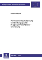 Stephanie Freck - Psychische Traumatisierung und Bindungsqualität im Spiegel frühkindlicher Entwicklung
