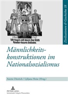 Anette Dietrich, Ljiljana Heise - Männlichkeitskonstruktionen im Nationalsozialismus