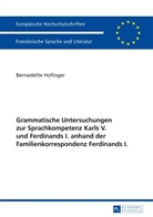Bernadette Hofinger - Grammatische Untersuchungen zur Sprachkompetenz Karls V. und Ferdinands I. anhand der Familienkorrespondenz Ferdinands I.